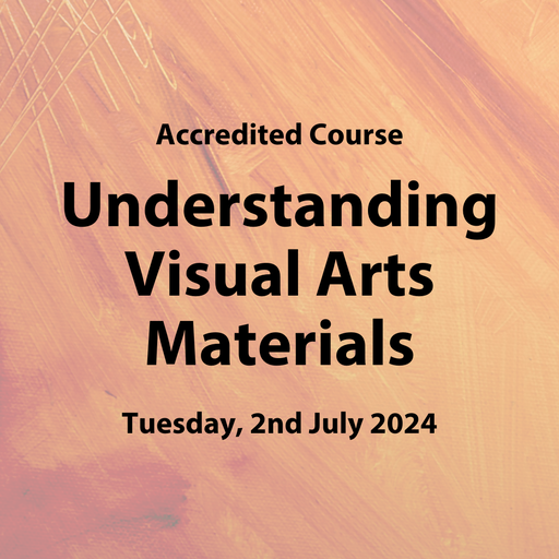 [Education | Accredited Course UVM2] Accredited Course: 'Understanding Visual Arts Materials' | Tuesday, 2nd July 2024