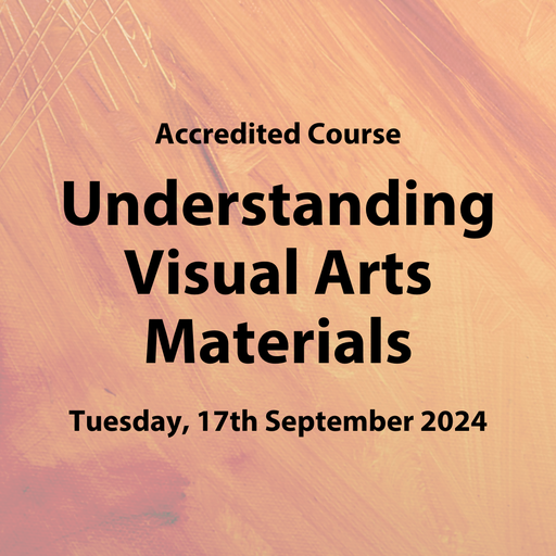 [Education | Accredited Course UVM3] Accredited Course: 'Understanding Visual Arts Materials' | Tuesday, 17th September 2024
